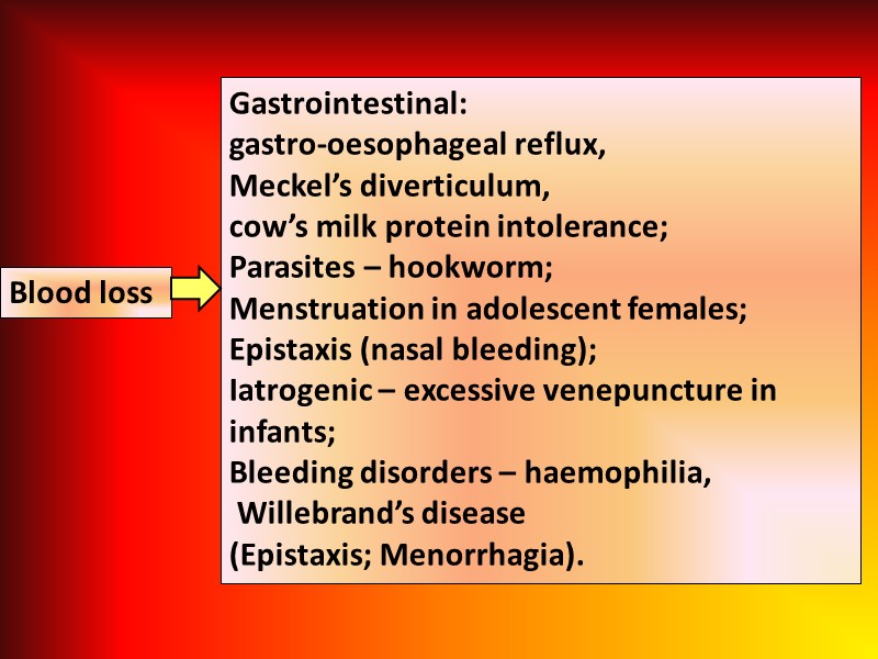 Blood loss  Gastrointestinal: gastro-oesophageal reflux, Meckel’s diverticulum,  cow’s milk protein intolerance; Parasites